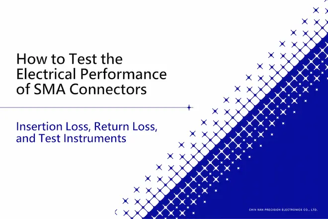 How to Test the Electrical Performance of SMA Connectors｜Insertion Loss, Return Loss, and Test Instruments